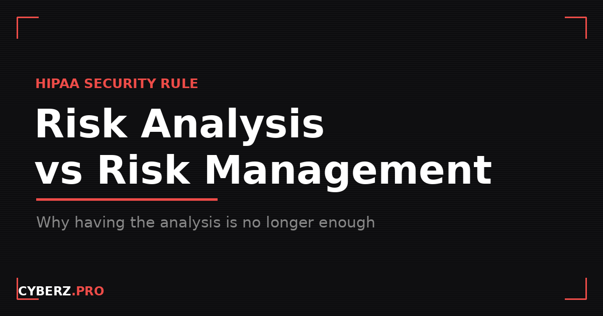 HIPAA Risk Analysis vs Risk Management: Why the Analysis Alone Will Not Save You