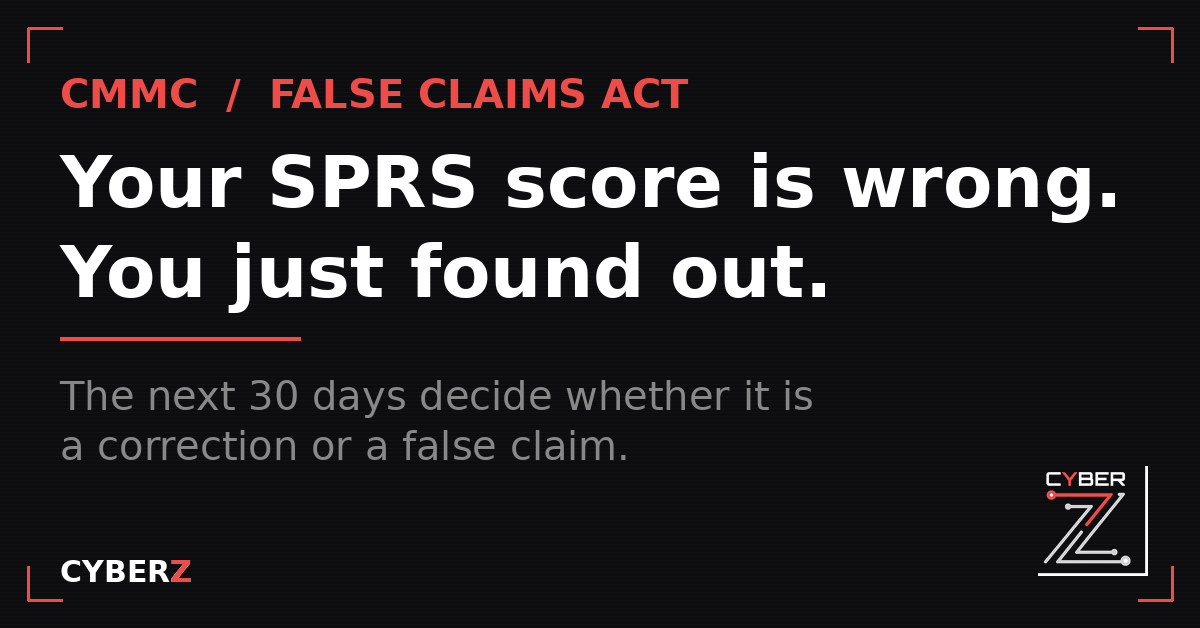 Your SPRS Score Is Wrong and You Just Found Out. The Next 30 Days Decide Whether It Is a Correction or a False Claim.